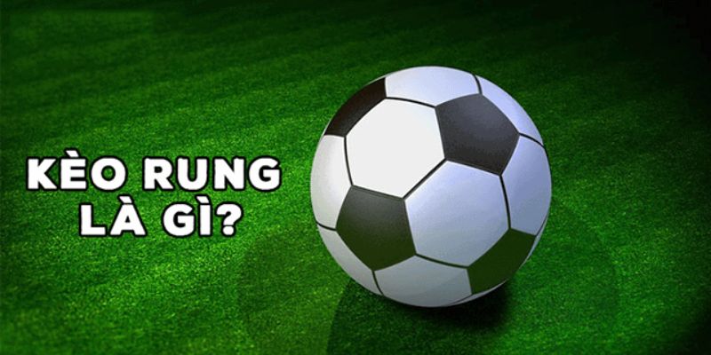 Khái niệm kèo rung và những gì các anh em cần biết 1 Khái niệm kèo rung